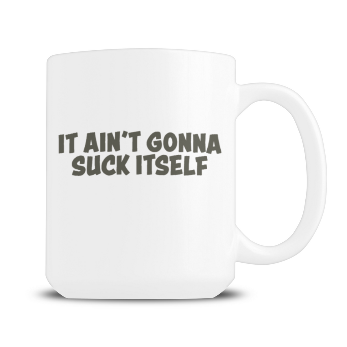 A plain white ceramic mug with a right-side handle reads “IT AIN’T GONNA SUCK ITSELF” in bold dark lettering, conveying cheeky, irreverent humor.