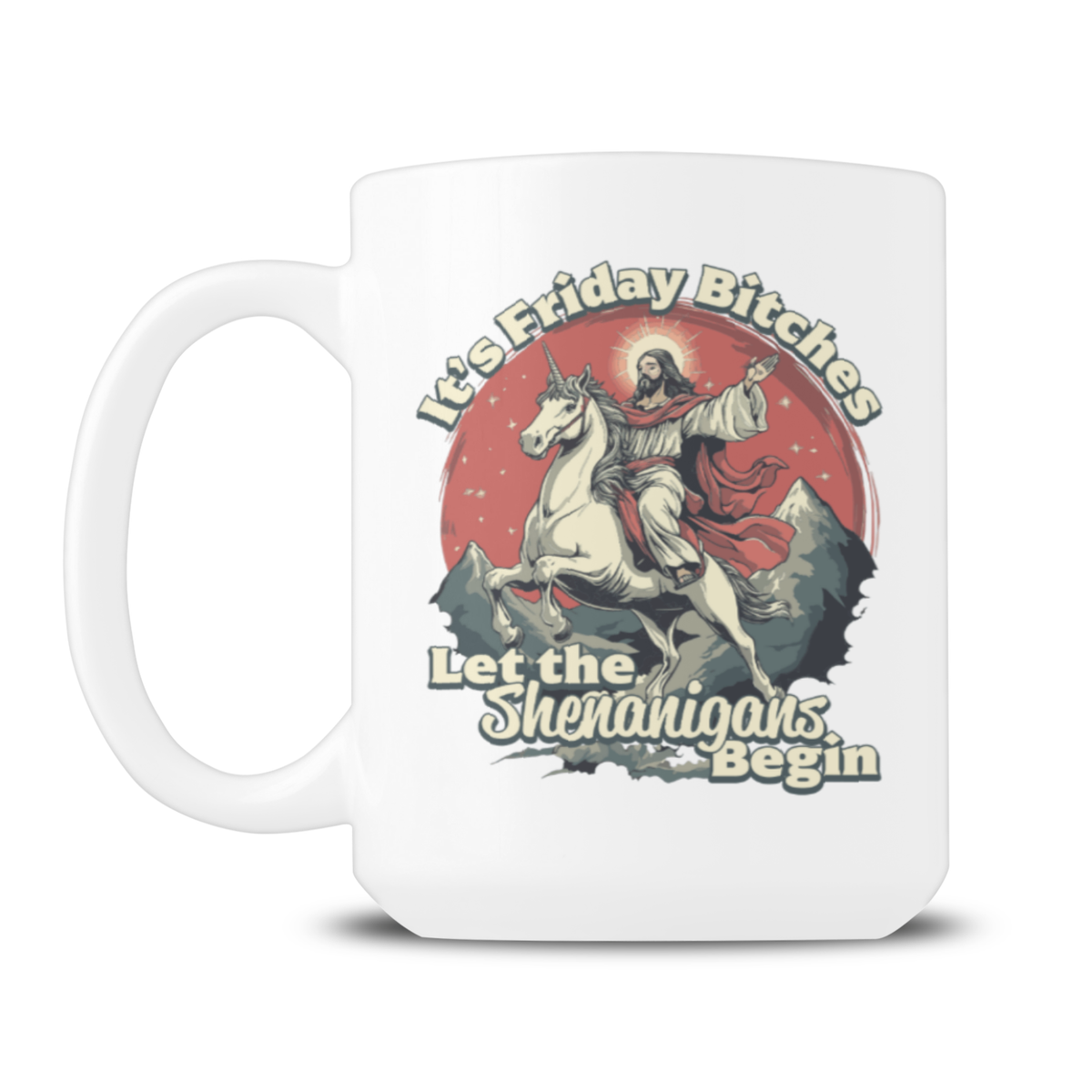 A white ceramic coffee mug featuring a humorous graphic of Jesus riding a unicorn with the text 'It's Friday Bitches' and 'Let the Sheratanigans Begin' in a stylized font.
