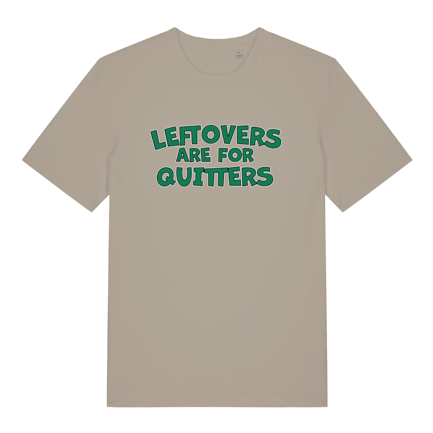 Beige Leftovers Are For Quitters funny slogan t-shirt featuring classic green “LEFTOVERS ARE FOR QUITTERS” lettering  