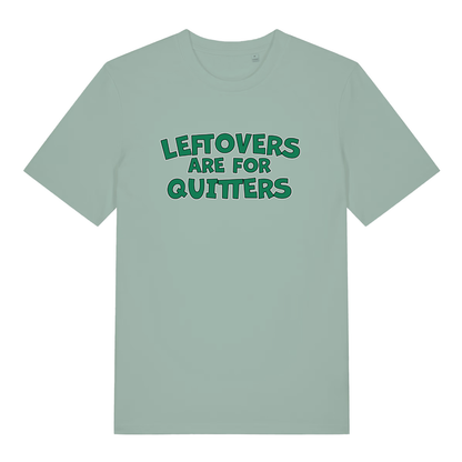 Light green Leftovers Are For Quitters funny slogan t-shirt with bold “LEFTOVERS ARE FOR QUITTERS” design  