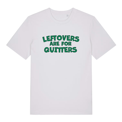 White Leftovers Are For Quitters funny slogan t-shirt with bold green “LEFTOVERS ARE FOR QUITTERS” text  