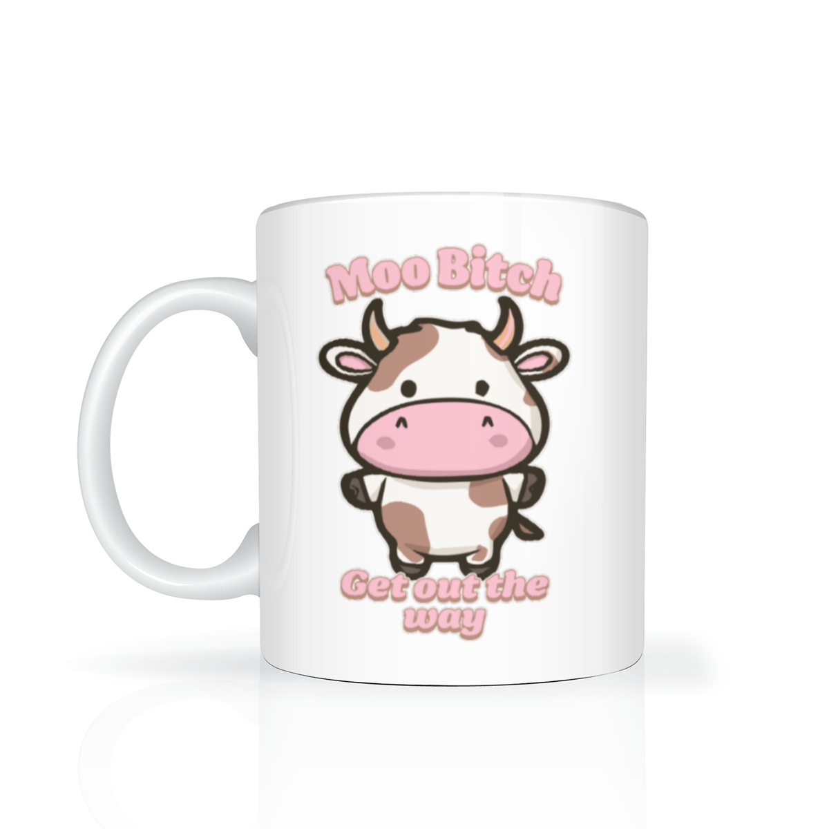 White ceramic mug featuring a cute cartoon cow and pink text reading “Moo Bitch, Get out the way,” with a playful, cheeky tone.