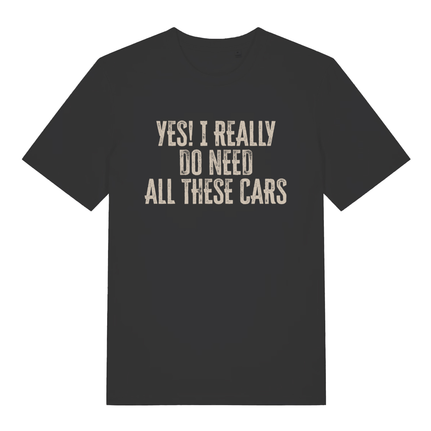 Black Yes I Really Do Need All These Cars funny slogan t-shirt with distressed lettering  