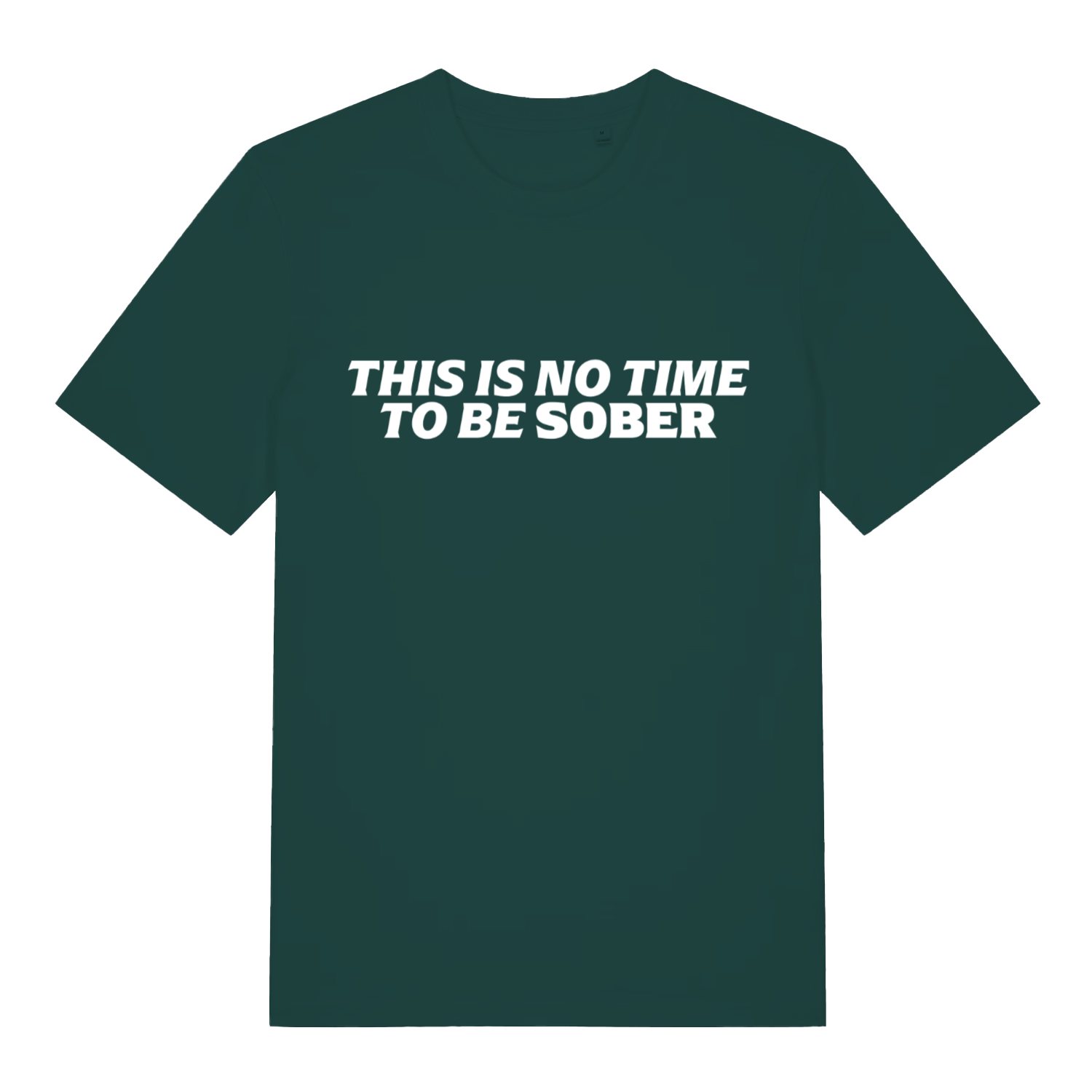 Green This Is No Time To Be Sober funny slogan t-shirt showing bold no-sober text  