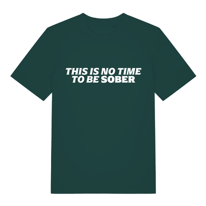 Green This Is No Time To Be Sober funny slogan t-shirt showing bold no-sober text  