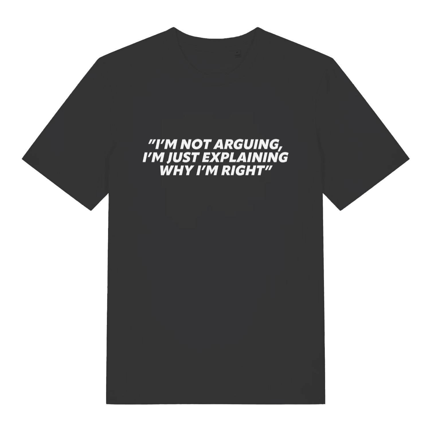 Black I’m Not Arguing I’m Just Explaining Why I’m Right funny slogan t-shirt with bold lettering  
