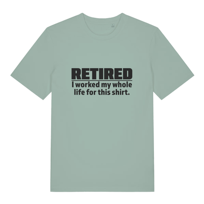 Aloe Retired I Worked My Whole Life For This Shirt funny slogan t-shirt with bold retirement text  