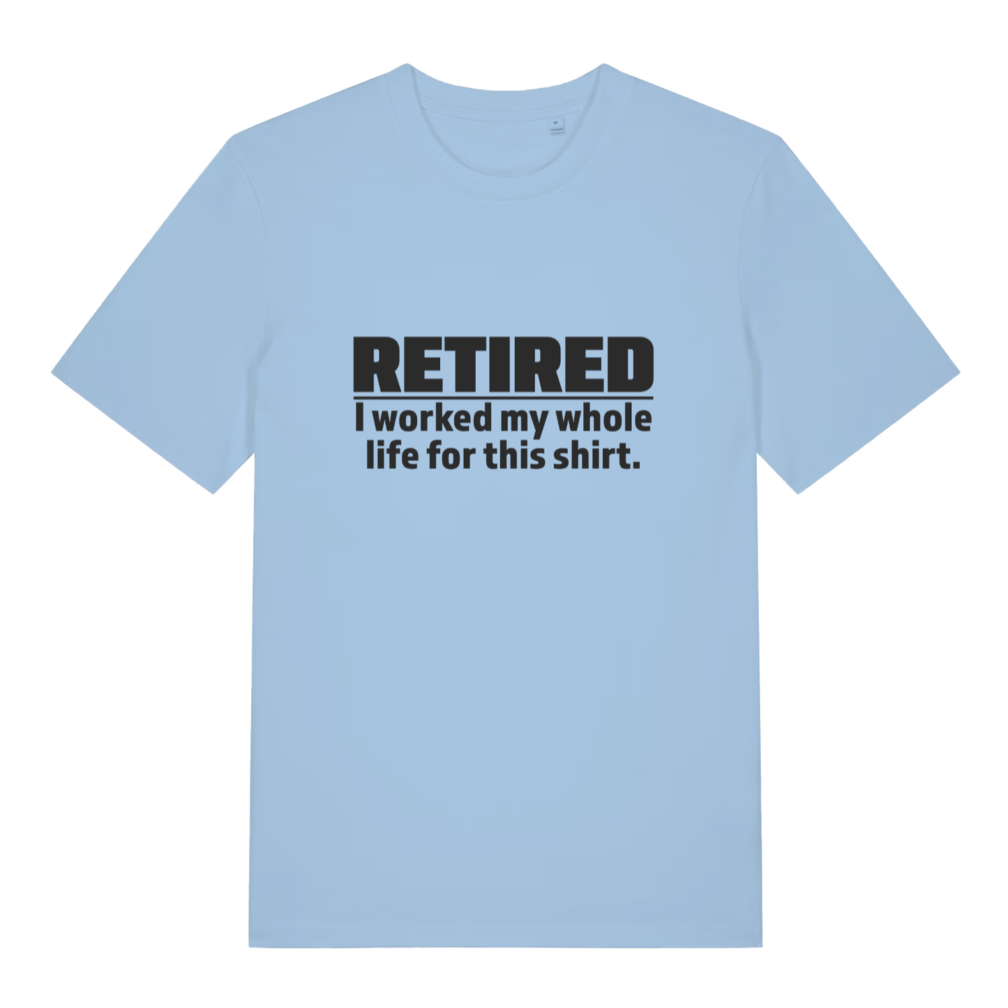 Light blue Retired I Worked My Whole Life For This Shirt funny slogan t-shirt featuring cheeky retirement banter  