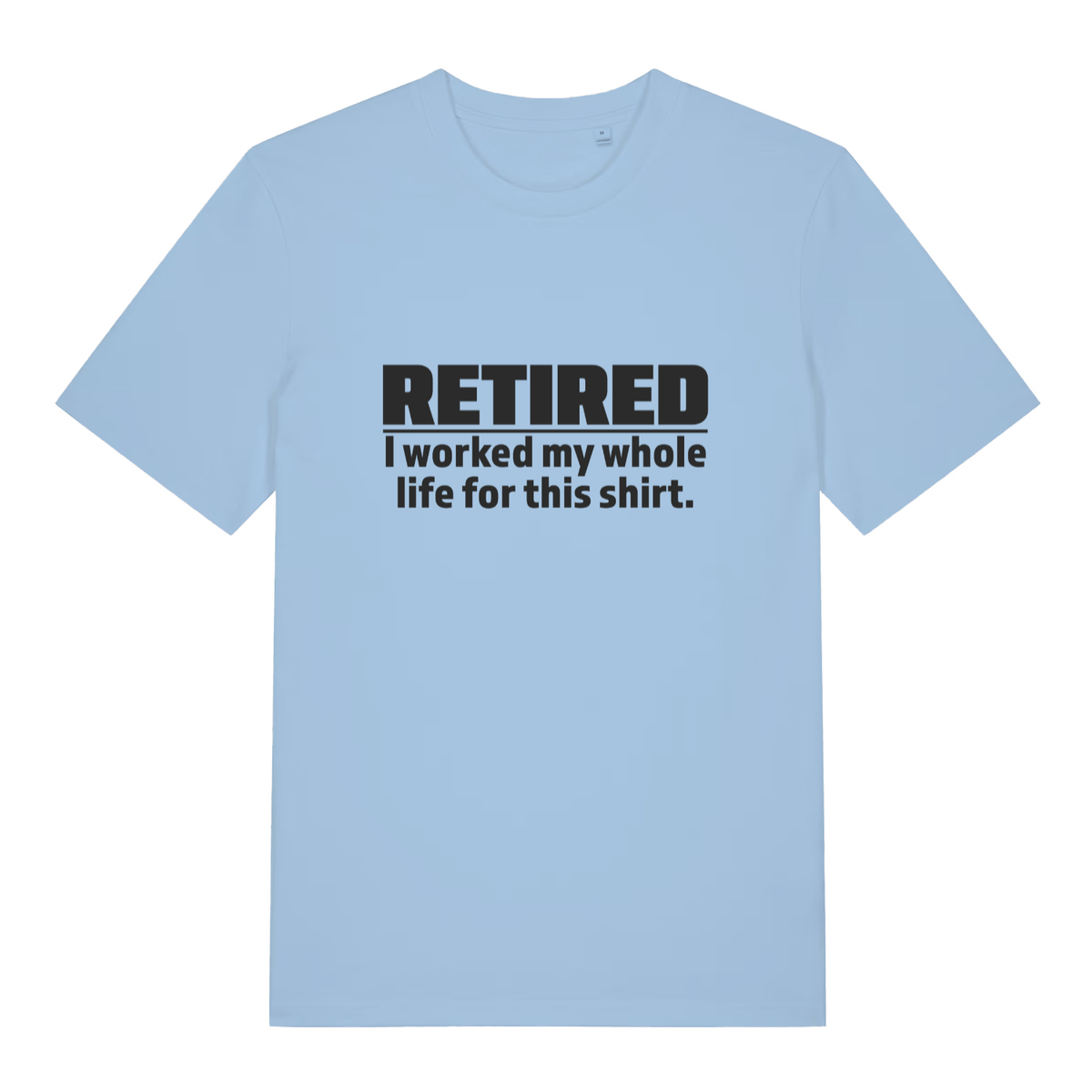 Light blue Retired I Worked My Whole Life For This Shirt funny slogan t-shirt featuring cheeky retirement banter  