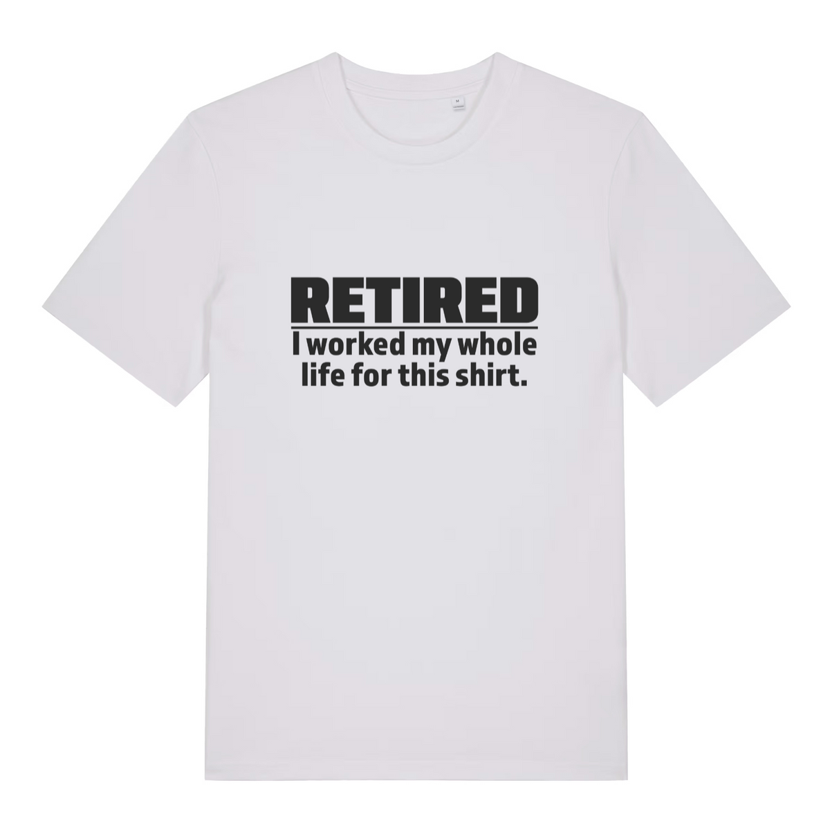 White Retired I Worked My Whole Life For This Shirt funny slogan t-shirt with classic worked my whole life lettering  