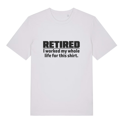 White Retired I Worked My Whole Life For This Shirt funny slogan t-shirt with classic worked my whole life lettering  