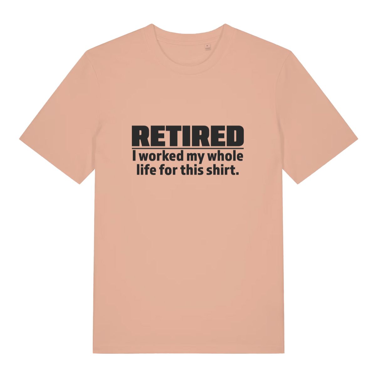 Peach Retired I Worked My Whole Life For This Shirt funny slogan t-shirt showing witty leaving gift design  