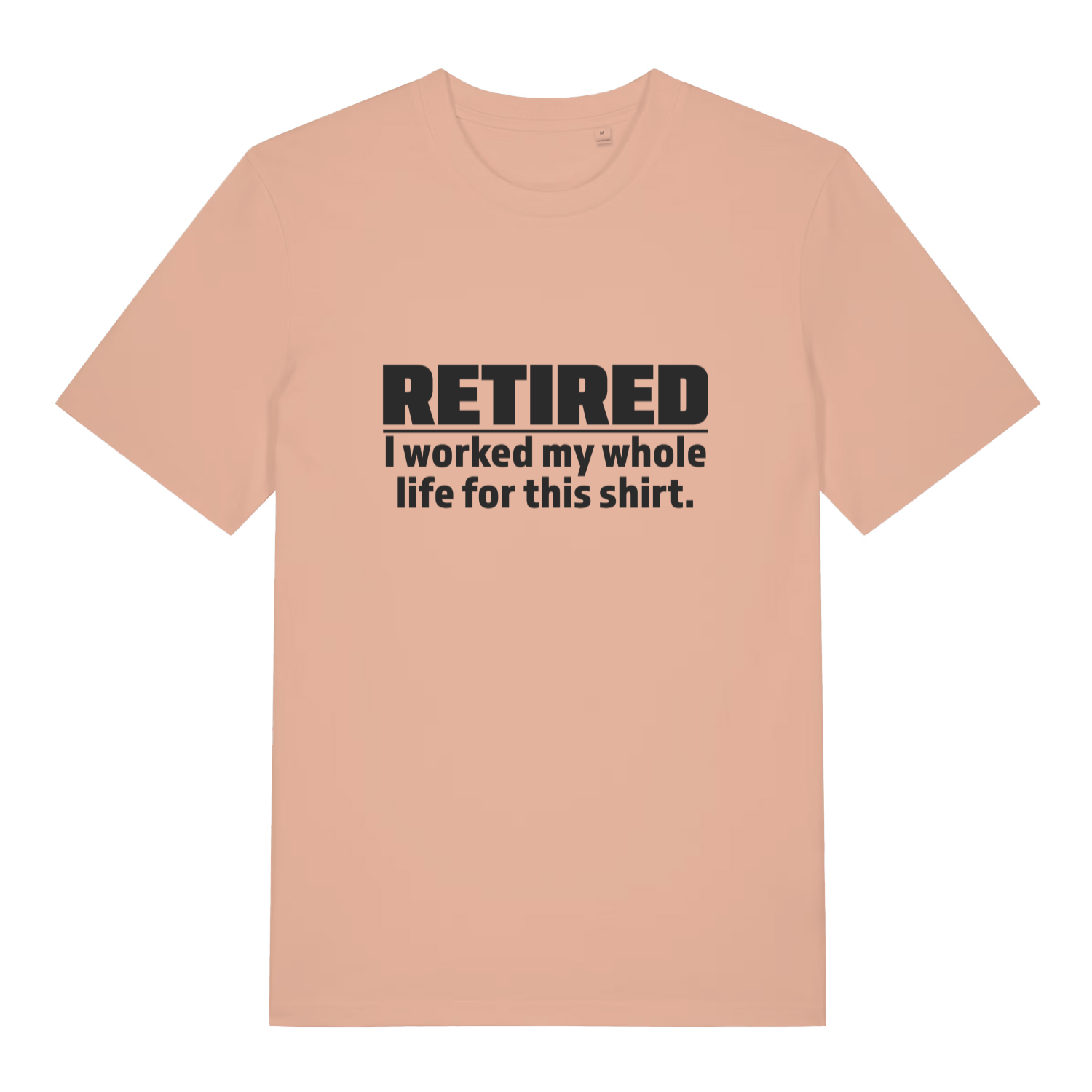Peach Retired I Worked My Whole Life For This Shirt funny slogan t-shirt showing witty leaving gift design  