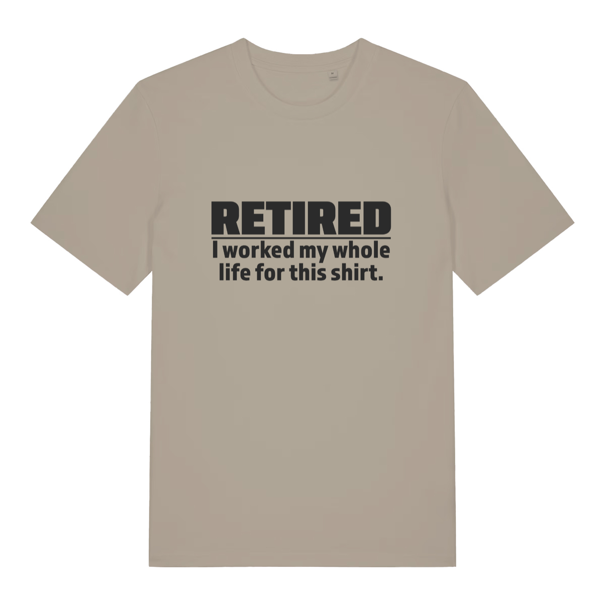 Stone Retired I Worked My Whole Life For This Shirt funny slogan t-shirt featuring ultimate retirement statement  