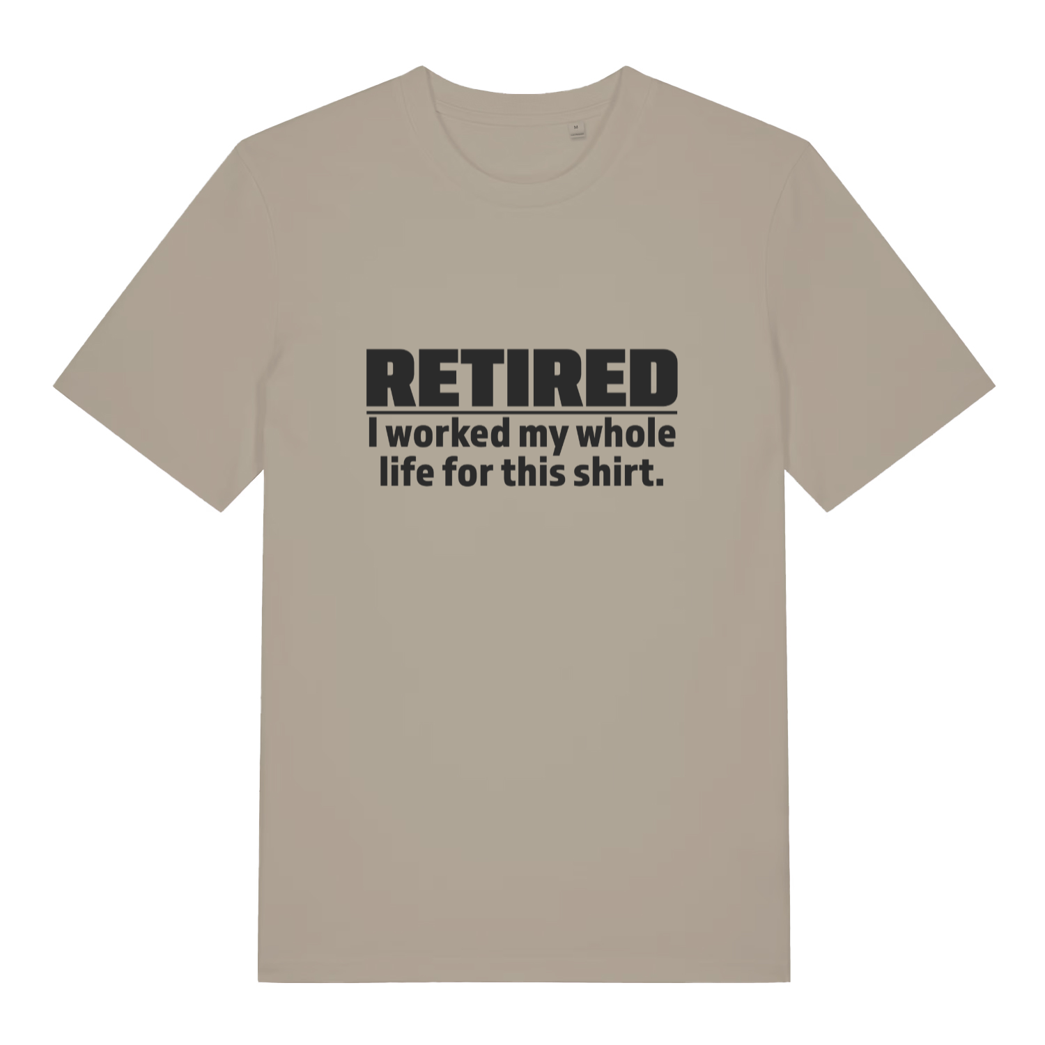 Stone Retired I Worked My Whole Life For This Shirt funny slogan t-shirt featuring ultimate retirement statement  