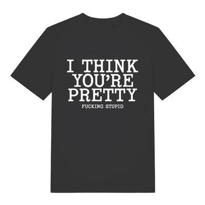 Black Think You’re Pretty funny rude slogan t-shirt with I Think You’re Pretty Fucking Stupid text  