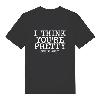 Black Think You’re Pretty women’s funny rude slogan t-shirt with I Think You’re Pretty Fucking Stupid text  