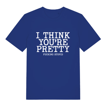 Blue Think You’re Pretty women’s funny rude slogan t-shirt with witty pretty fucking stupid print  