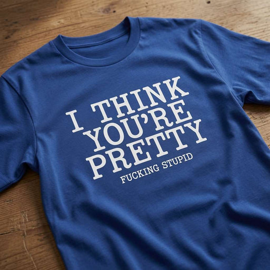 Blue I Think You’re Pretty Fucking Stupid t-shirt laid flat on a wooden surface showing the full slogan, stupid ladies rude text design that every no-nonsense lady will claim