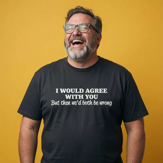Man laughing while wearing a black I Would Agree With You But Then We’d Both Be Wrong t-shirt, funny mens sarcastic roast slogan design that every cheeky lad will claim