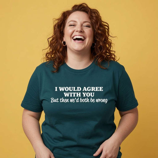 Woman laughing while wearing a green I Would Agree With You But Then We’d Both Be Wrong t-shirt, funny ladies sarcastic slogan design full of pure attitude