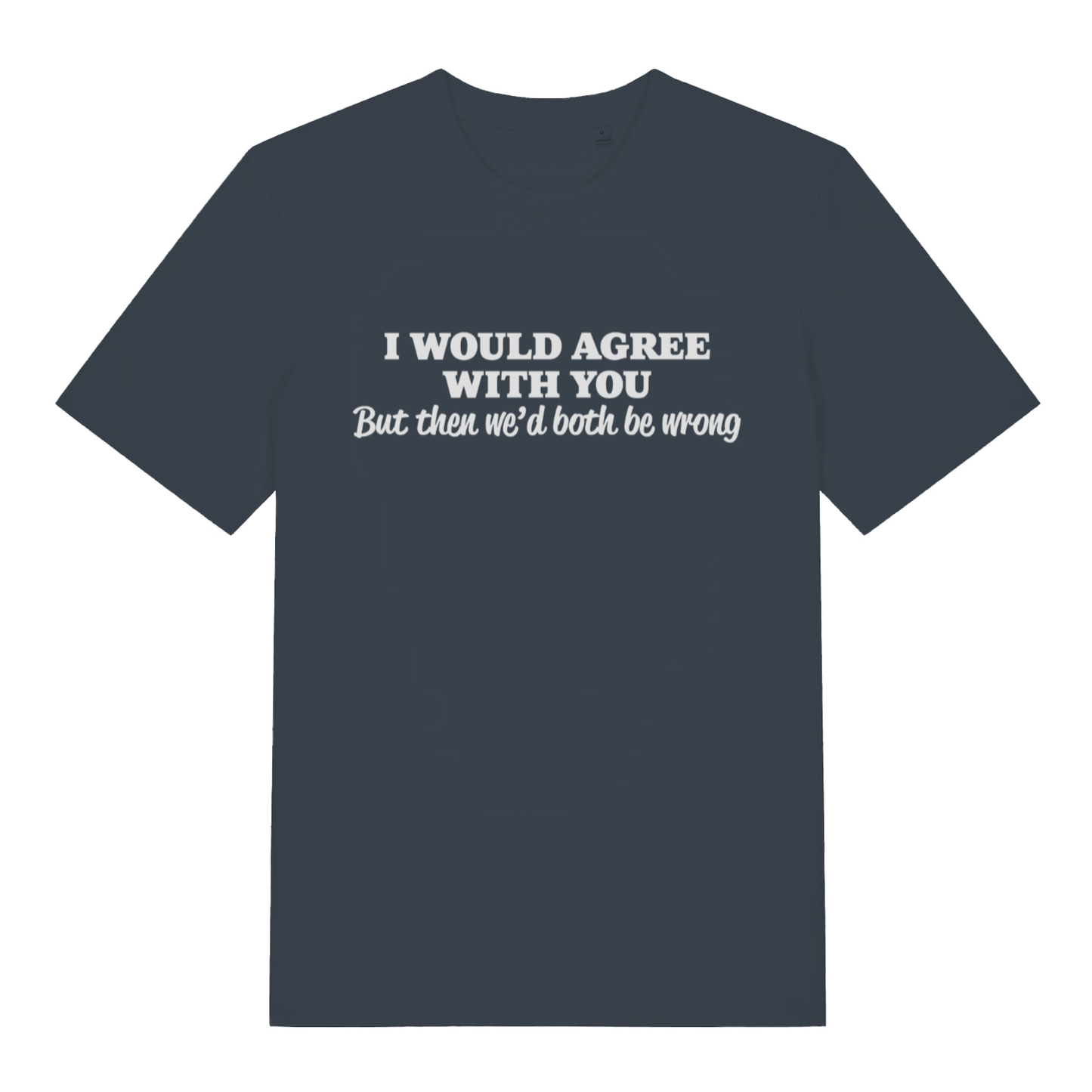 Ink grey Would Agree women’s funny slogan t-shirt with bold witty sarcasm design  