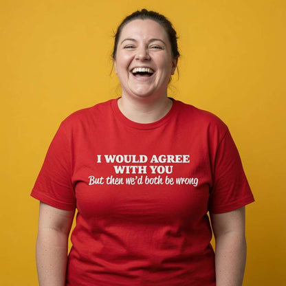 Woman laughing while wearing a red I Would Agree With You But Then We’d Both Be Wrong t-shirt, cheeky ladies sarcastic statement design that every no-nonsense lady will claim