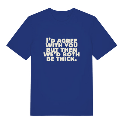 blue sarcastic t-shirt with the slogan 'I'd agree with you but then we'd both be thick'