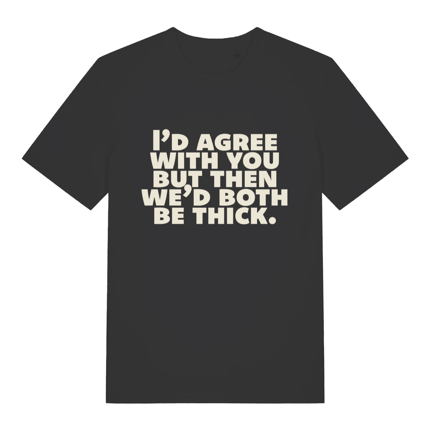 black women's slogan t-shirt with the text 'I'd agree with you nut then we'd both be thick'