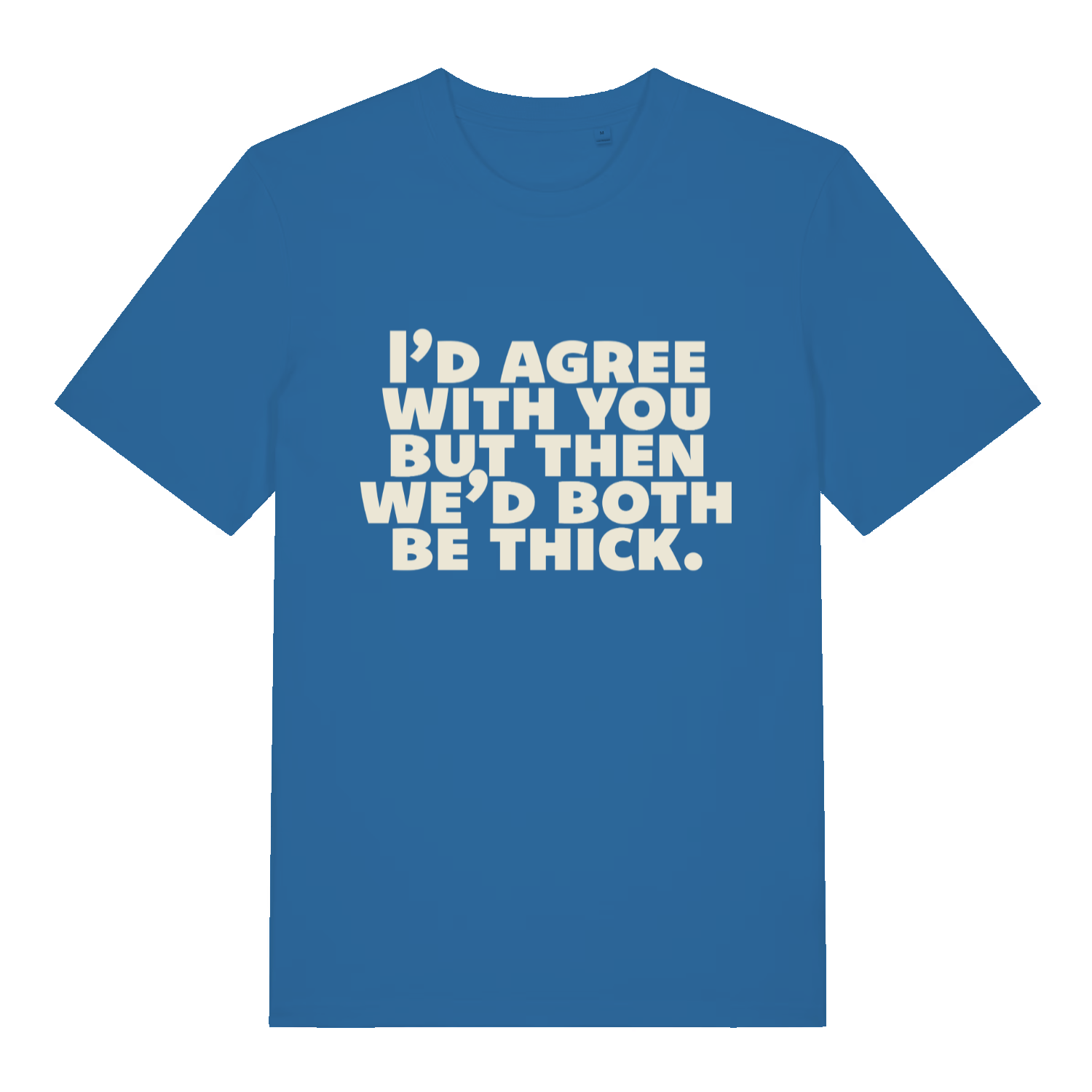 blue women's slogan t-shirt with the text 'I'd agree with you nut then we'd both be thick'