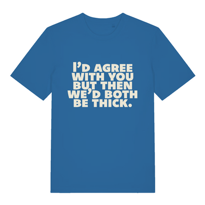 blue women's slogan t-shirt with the text 'I'd agree with you nut then we'd both be thick'