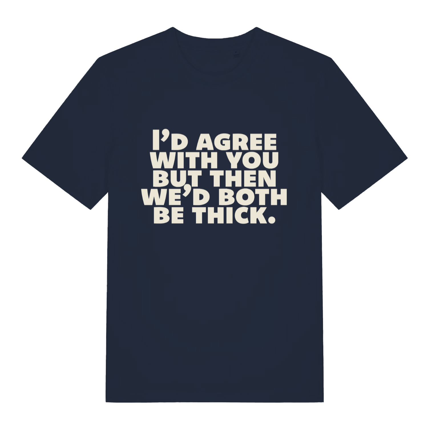 navy women's slogan t-shirt with the text 'I'd agree with you nut then we'd both be thick'