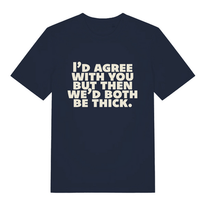 navy women's slogan t-shirt with the text 'I'd agree with you nut then we'd both be thick'