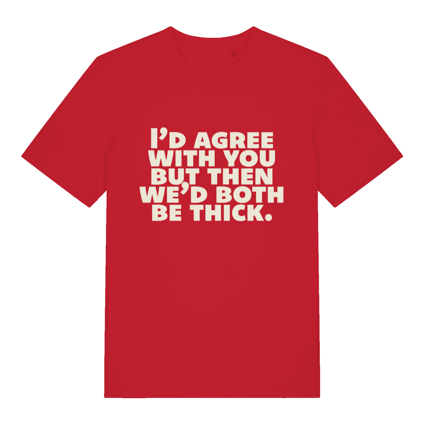 red women's slogan t-shirt with the text 'I'd agree with you nut then we'd both be thick'