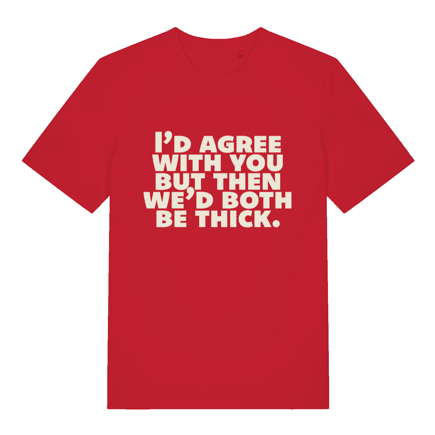 red women's slogan t-shirt with the text 'I'd agree with you nut then we'd both be thick'