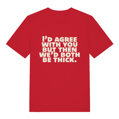 red women's slogan t-shirt with the text 'I'd agree with you nut then we'd both be thick'