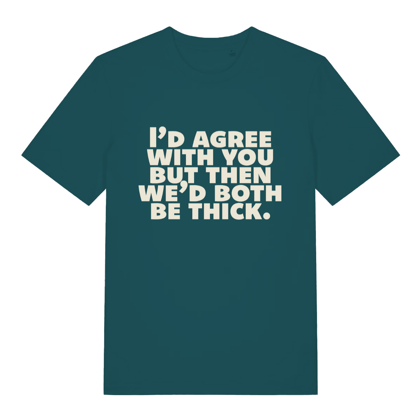teal women's slogan t-shirt with the text 'I'd agree with you nut then we'd both be thick'