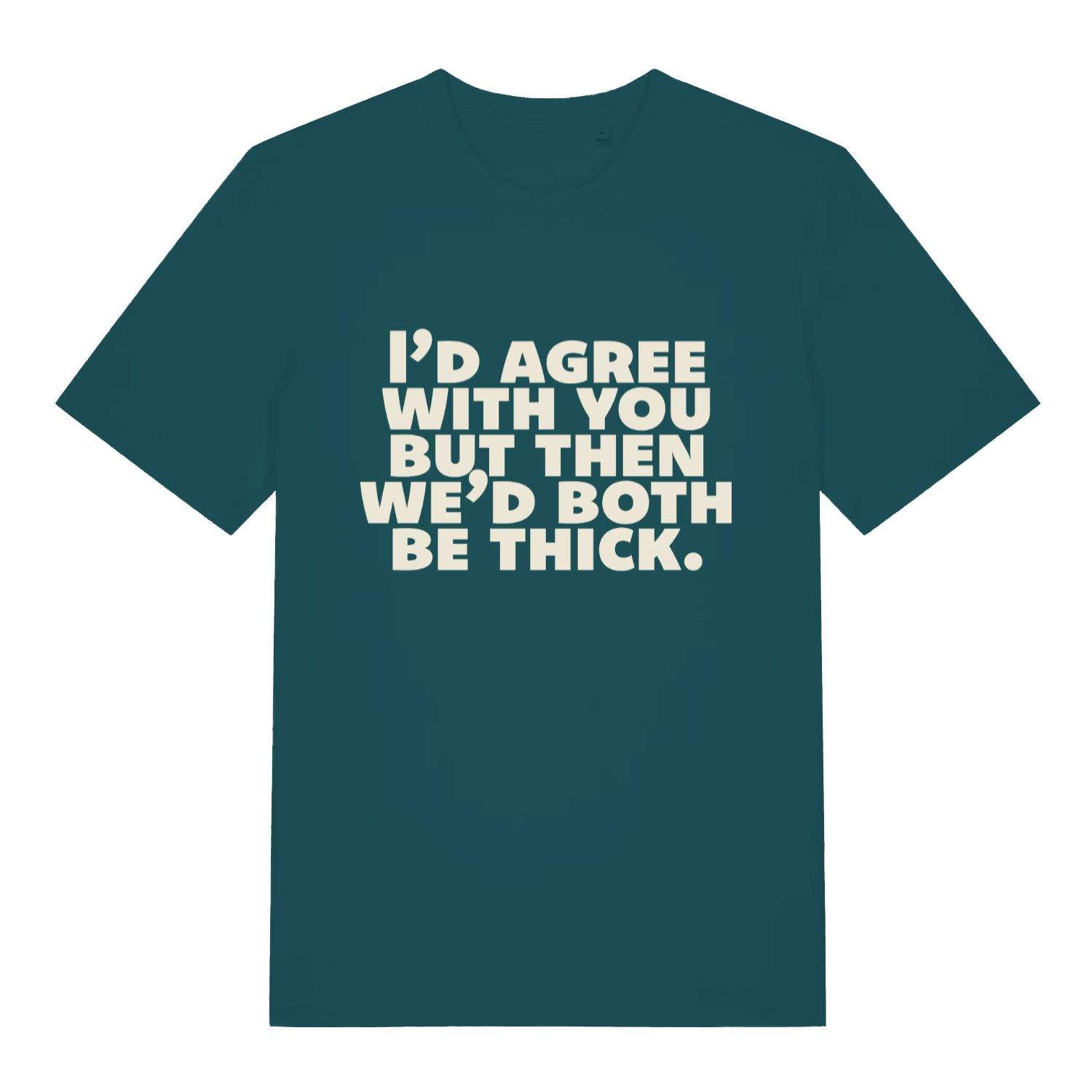 teal women's slogan t-shirt with the text 'I'd agree with you nut then we'd both be thick'
