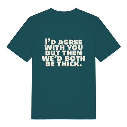 teal women's slogan t-shirt with the text 'I'd agree with you nut then we'd both be thick'