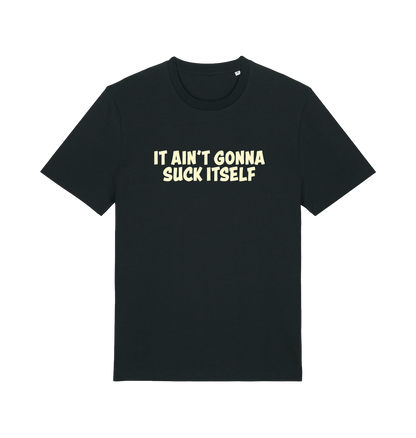 Black offensive t-shirt with the slogan 'it ain't gonna suck itself'