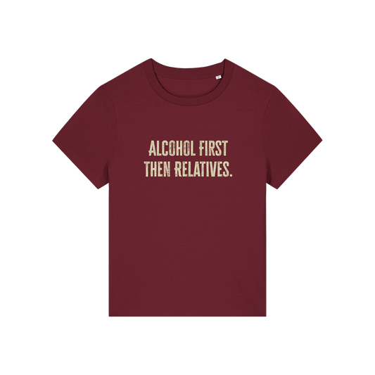 burgundy christmas t-shirt with the slogan 'alcohol first then relatives'