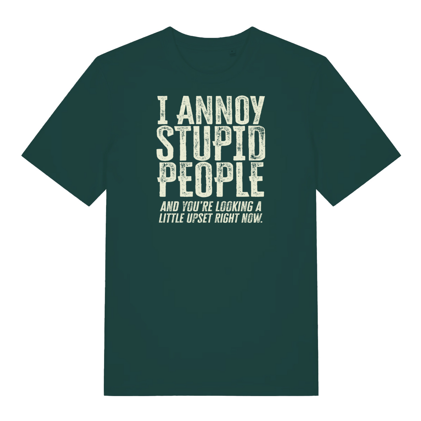 green funny slogan t-shirt with the text ' I annoy stupid people and you're looking a little upset now'