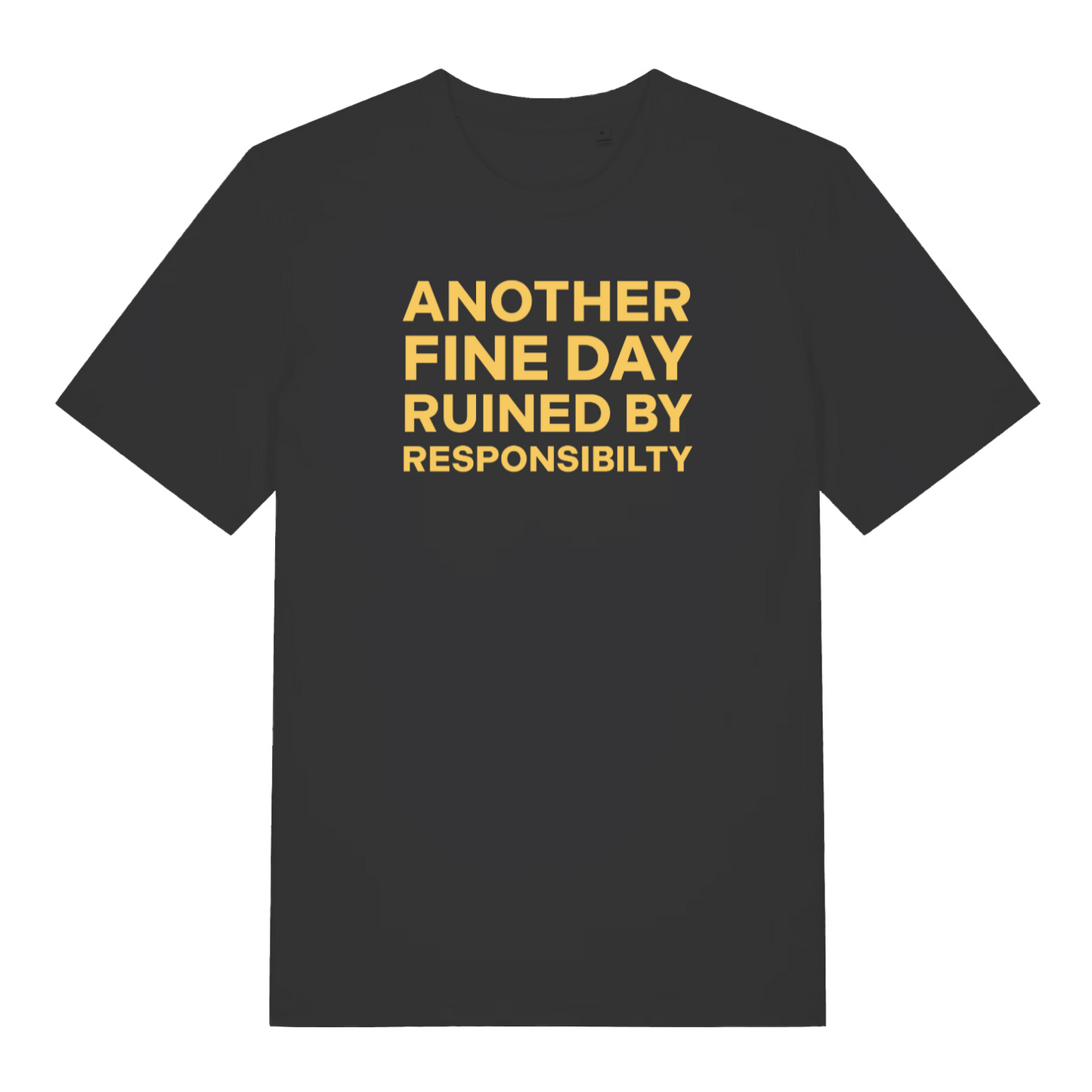 black slogan t-shirt with the text 'another fine day ruined by responsibility'