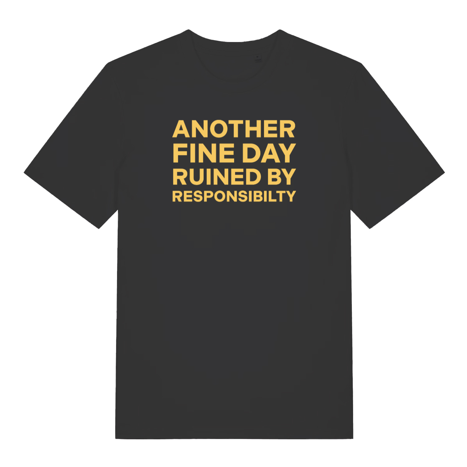 black slogan t-shirt with the text 'another fine day ruined by responsibility'