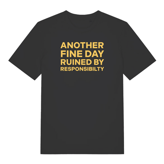 black slogan t-shirt with the text 'another fine day ruined by responsibility'