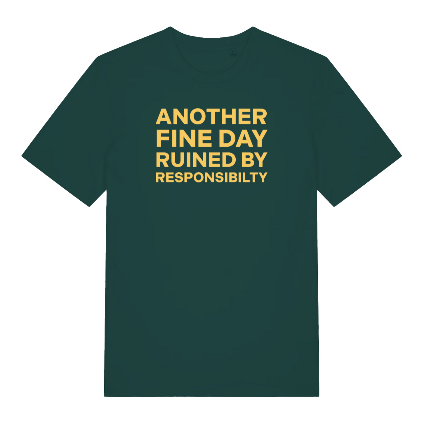 green slogan t-shirt with the text 'another fine day ruined by responsibility'