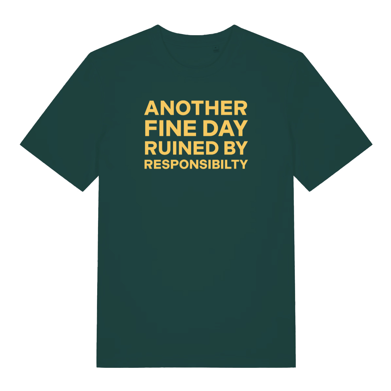 green slogan t-shirt with the text 'another fine day ruined by responsibility'