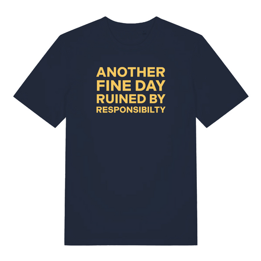 navy slogan t-shirt with the text 'another fine day ruined by responsibility'