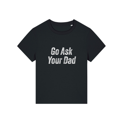 black slogan tee that reads 'go ask your dad'
