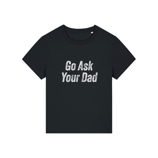 black slogan tee that reads 'go ask your dad'